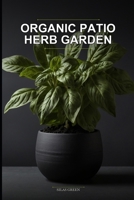 Organic Patio Herb Garden: Apartment Edition: A No-Yard, Chemical-Free Growing System for City Dwellers and Seniors Using Simple Container Methods B0H4CCQFP6 Book Cover