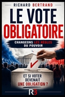 LE VOTE OBLIGATOIRE: Changeons les règles du pouvoir (French Edition) B0H2LPBRWH Book Cover