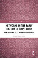 Networks in the Early History of Capitalism: Merchant Practices in Renaissance Venice (Routledge Explorations in Economic History) 1032628138 Book Cover