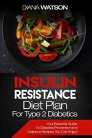 Insulin Resistance Diet Plan for Type 2 Diabetics: Your Essential Guide to Diabetes Prevention and Delicious Recipes You Can Enjoy! (3 Manuscripts: Insulin Resistance Diet Plan + Diabetic Cookbook + K 1544770146 Book Cover