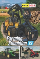 Farming Simulator 22 Latest Guide 2023: Tips, Tricks, Strategies and More B0BSJFFG8H Book Cover