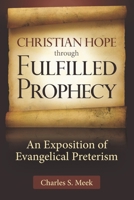 Christian Hope Through Fulfilled Prophecy: Is Your Church Teaching Error about the Last Days and Second Coming? an Exposition of Evangelical Preterism 0615705901 Book Cover