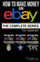 How to Make Money on eBay - The Complete Series: Beginner's Guide, Maximize Profits, International Sales 153996664X Book Cover