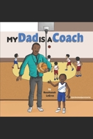 My Dad is a Coach: Professional Parent Series 1703288572 Book Cover