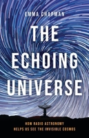 The Echoing Universe: How Radio Astronomy Helps Us See the Invisible Cosmos 1541601858 Book Cover