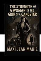 The Strength of a Woman in the Grip of a Gangster: The Strength of a Woman in the Grip of a Gangster: Defying Darkness, Reclaiming Power B0F13WBWN8 Book Cover