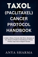 Taxol (Paclitaxel) Cancer Protocol Handbook: A Guide to History, Protocols, Side Effects, Resistance, & New Advances in Paclitaxel Chemotherapy for Breast, Ovarian, Lung Cancer & Kaposi’s Sarcoma B0FKTLJBGV Book Cover