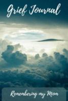 Grief Journal Remembering my Mom: Grieving The Loss Of Your Mother 1691424080 Book Cover