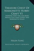 Treasure Chest Of Marionette Hobby-Craft V1: Showing How You Can Make-Mould-Cast-Paint Puppet And Marionette Heads 1430497378 Book Cover