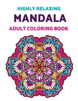 Highly Relaxing Mandala Adult Coloring Book: An Amazing Collection of Mandala Patterns, Anti-stress Drawings For A Relaxing Coloring Experience B08TFW4W47 Book Cover