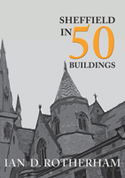 Sheffield in 50 Buildings 1445663341 Book Cover