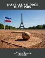 Baseball'S Hidden Diamonds: A Year In French Baseball B0FQJW5D4Y Book Cover