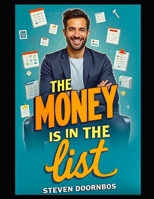 The Money Is In The List: Email List Growth Strategies That Actually Work B0FG84X2BC Book Cover