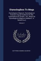 Etymologikon to Mega: Etymologicon Magnum. Etymologicum Graecae Linguae Gudianum Et Alia Grammaticorum Scripta: Acc. Notae Ad Etymologicum Magnum Ineditae E. H. Barkeri [u.A.]; Volume 2 1278267123 Book Cover