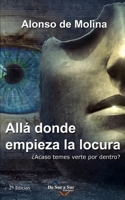 Allá donde empieza la locura: ¿Acaso temes verte por dentro? B08X6C6WC9 Book Cover