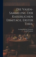 Die Vasen-Sammlung Der Kaiserlichen Ermitage, Erster Theil 1021822132 Book Cover