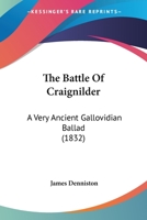 The Battle Of Craignilder: A Very Ancient Gallovidian Ballad 1104479834 Book Cover