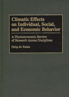 Climatic Effects on Individual, Social, and Economic Behavior: A Physioeconomic Review of Research Across Disciplines (Bibliographies and Indexes in Geography) 0313294003 Book Cover