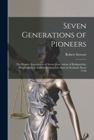 Seven Generations of Pioneers: The Pioneer Experiences of Seven Generations of Kirkpatricks, Descendants of Andrew Kirkpatrick, Born in Scotland about 1710 (Classic Reprint) 1013703367 Book Cover