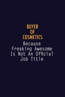 Buyer of Cosmetics Because Freaking Awesome is not An Official Job Title: 6X9 Career Pride Notebook Unlined 120 pages Writing Journal 1691045233 Book Cover
