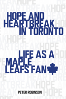 Hope and Heartbreak in Toronto: Life as a Maple Leafs Fan 1459706838 Book Cover