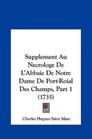 Supplement Au Necrologe De L'Abbaie De Notre Dame De Port-Roial Des Champs, Part 1 (1735) 1166214168 Book Cover