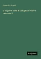 L'8 agosto 1848 in Bologna: notizie e documenti (Italian Edition) 356344692X Book Cover