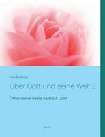 Über Gott und seine Welt 2: Öffne deine Seele SEINEM Licht 3748126220 Book Cover