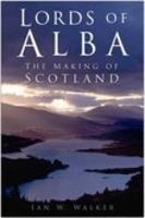 Lords of Alba: The Making of Scotland 0750934921 Book Cover