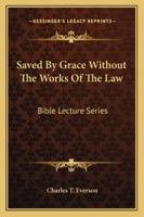 Saved By Grace Without The Works Of The Law: Bible Lecture Series 0828004633 Book Cover