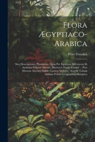 Flora Ægyptiaco-arabica: Sive Descriptiones Plantarum, Quas Per Egyptum Inferiorem Et Arabiam Felicem Detexit, Illustravit Petrus Forskål ... Post ... Felicis Geographico-botanica 1021557374 Book Cover