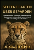 Seltene Fakten über Geparden: Geschwindigkeit, Kampf und das empfindliche Gleichgewicht zwischen Zerbrechlichkeit und Widerstandsfähigkeit in der Wildnis. (German Edition) B0FSK3D6PB Book Cover