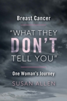 Breast Cancer "What They Don't Tell You:" One Woman's Journey 1543918964 Book Cover