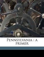 Pennsylvania: a primer 1359233873 Book Cover