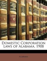 Domestic Corporation Laws of Alabama. 1908 1148019405 Book Cover