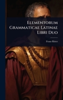 Elementorum Grammaticae Latinae Libri Duo 1023665034 Book Cover