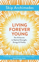 Living Forever Young: The 10 Secrets to Optimal Strength, Energy & Vitality 1786781360 Book Cover