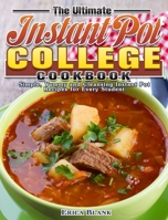 The Ultimate Instant Pot College Cookbook: Simple, Yummy and Cleansing Instant Pot Recipes for Every Student. 1922504491 Book Cover