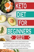 Keto Diet For Beginners 2021: The complete anti-inflammatory ketogenic guide and cookbook to lose weight, burn fat, boost your energy, heal your body with 21-day meal plan, low-carb, slow cooker recip 1801201498 Book Cover