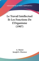 Le Travail Intellectuel Et Les Fonctions De L'Organisme (1907) 1120436427 Book Cover
