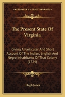 The Present State of Virginia: Giving a Particular and Short Account of the Indian, English and Negro Inhabitants of That Colony 0548674035 Book Cover