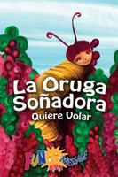 La Oruga Sonadora: Quiere Volar (Caterpillar's Dream) 1937980081 Book Cover