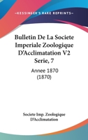 Bulletin De La Societe Imperiale Zoologique D'Acclimatation V2 Serie, 7: Annee 1870 (1870) 1168168414 Book Cover