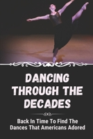 Dancing Through The Decades: Back In Time To Find The Dances That Americans Adored: Styles Of Dance Through The Decades B09BGFBBXC Book Cover