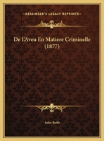 De L'Aveu En Matiere Criminelle (1877) 1160400970 Book Cover