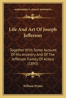Life and Art of Joseph Jefferson, Together With Some Account of His Ancestry and of the Jefferson Family of Actors 1120636795 Book Cover