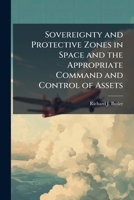 Sovereignty and Protective Zones in Space and the Appropriate Command and Control of Assets 1288416717 Book Cover