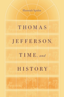 Thomas Jefferson, Time, and History 0813931681 Book Cover