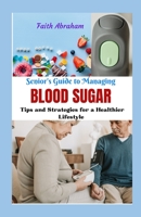 Senior's Guide to Managing Blood Sugar: Tips and Strategies for a Healthier Lifestyle B0CH26LRC3 Book Cover