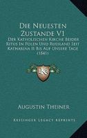 Die Neuesten Zustande V1: Der Katholischen Kirche Beider Ritus in Polen Und Russland Seit Katharina II Bis Auf Unsere Tage (1841) 1167682475 Book Cover